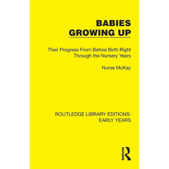 Routledge Library Editions: Early Years Babies Growing Up: Their Progress From Before Birth Right Through the Nursery Years, (Paperback)