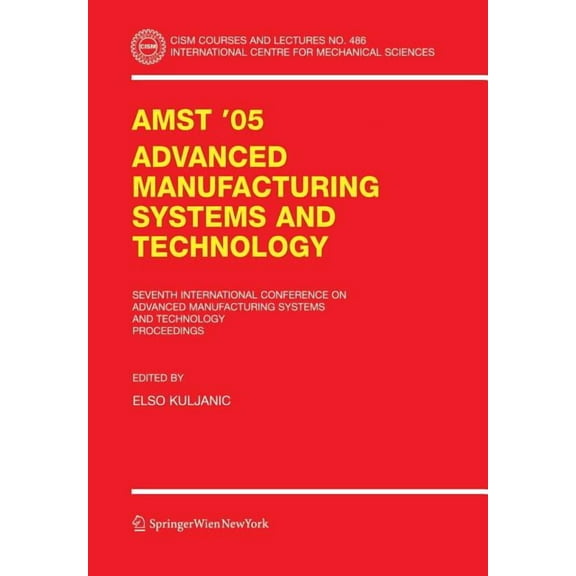 CISM International Centre for Mechanical Amst'05 Advanced Manufacturing Systems and Technology: Proceedings of the Seventh International Conference, Book 486, (Paperback)