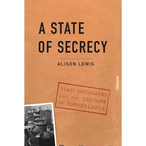 A State of Secrecy: Stasi Informers and the Culture of Surveillance, (Hardcover)