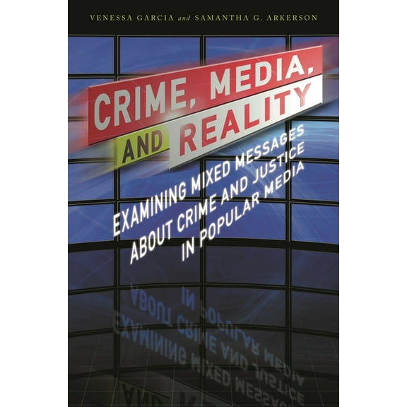 Crime, Media, and Reality: Examining Mixed Messages about Crime and Justice in Popular Media, (Hardcover)