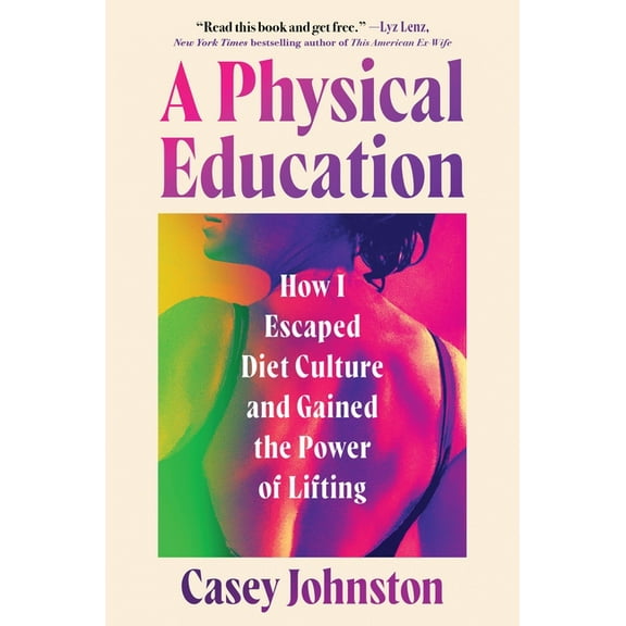 A Physical Education: How I Escaped Diet Culture and Gained the Power of Lifting, (Hardcover)