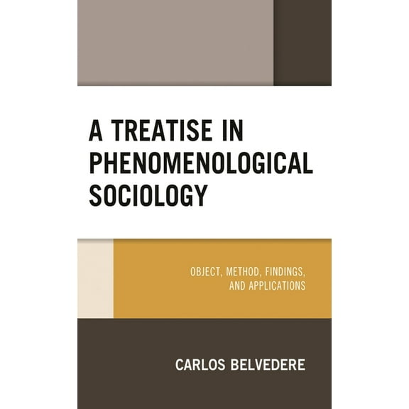 A Treatise in Phenomenological Sociology: Object, Method, Findings, and Applications, (Hardcover)