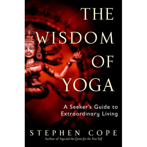 The Wisdom of Yoga: A Seeker's Guide to Extraordinary Living, (Paperback)