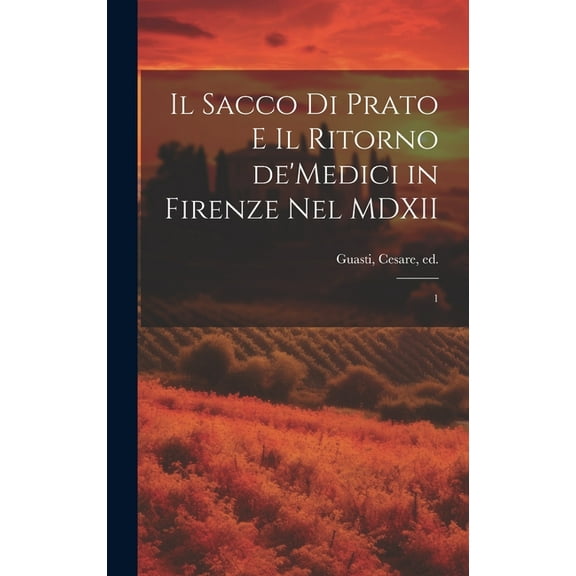 Il sacco di Prato e il ritorno de'Medici in Firenze nel MDXII : 1 (Hardcover)