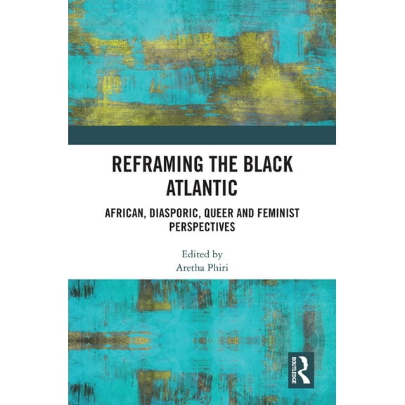 Reframing the Black Atlantic: African, Diasporic, Queer and Feminist Perspectives, (Hardcover)