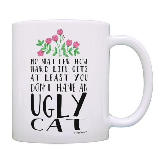 ThisWear Funny Quote Mug At Least You Don't Have an Ugly Cat Mug Cat Owner Gifts Coffee Mug