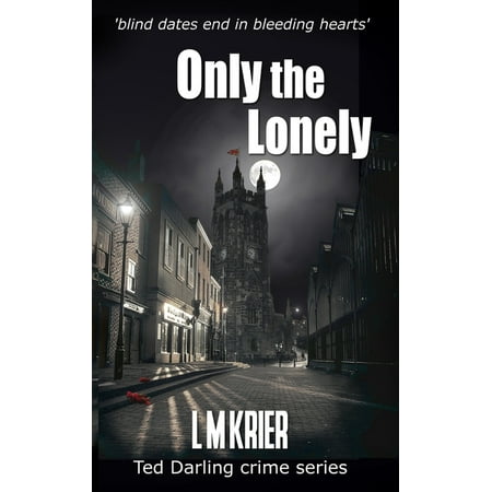 Ted Darling Crime: Only the Lonely: blind dates end in bleeding hearts (Paperback)