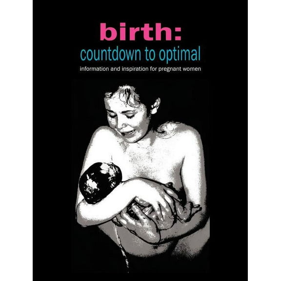 Birth: Countdown to Optimal - Inspiration and Information for Pregnant Women (Paperback)