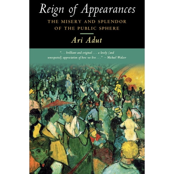 Reign of Appearances: The Misery and Splendor of the Public Sphere, (Paperback)