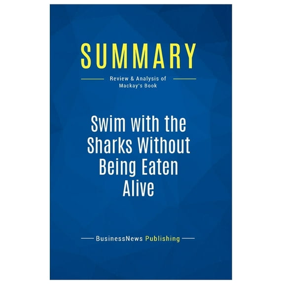 Summary: Swim with the Sharks Without Being Eaten Alive: Review and Analysis of Mackay's Book, (Paperback)