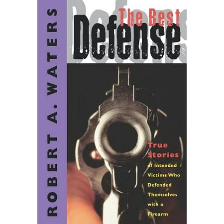The Best Defense : True Stories of Intended Victims Who Defended Themselves with a