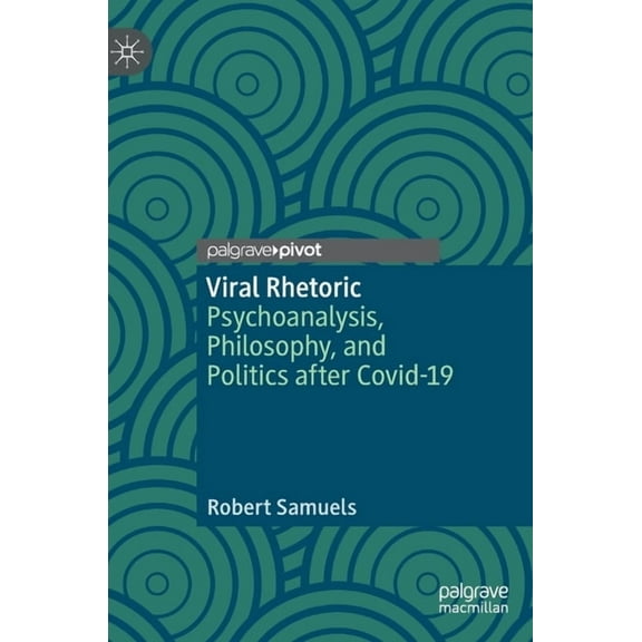 Viral Rhetoric: Psychoanalysis, Philosophy, and Politics After Covid-19, (Hardcover)