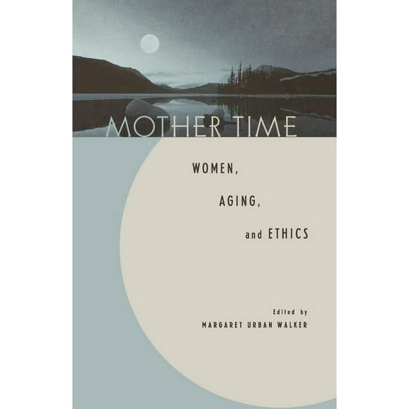 Mother Time: Women, Aging, and Ethics, (Paperback)