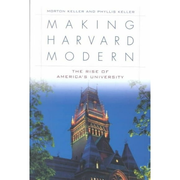 Making Harvard Modern: The Rise of America's University