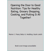 Opening the Door to Good Nutrition: Tips for Healthy Eating, Grocery Shopping, Cooking, and Putting It All Together! [Paperback - Used]