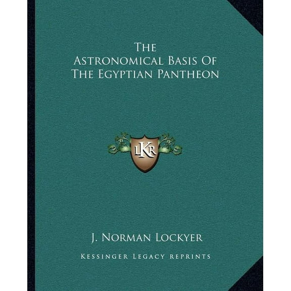 The Astronomical Basis Of The Egyptian Pantheon (Paperback)