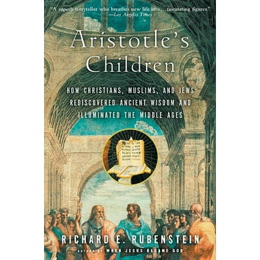 Aristotle&apos;s Children: How Christians, Muslims, and Jews Rediscovered Ancient Wisdom and Illuminated the Middle Ages, (Paperback)