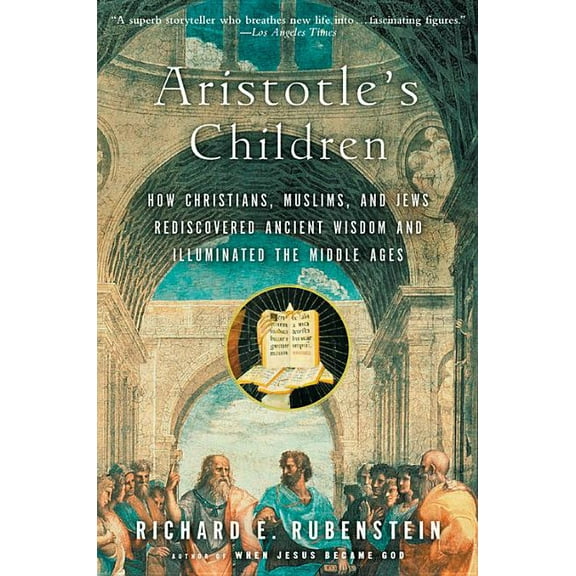 Aristotle's Children: How Christians, Muslims, and Jews Rediscovered Ancient Wisdom and Illuminated the Middle Ages, (Paperback)