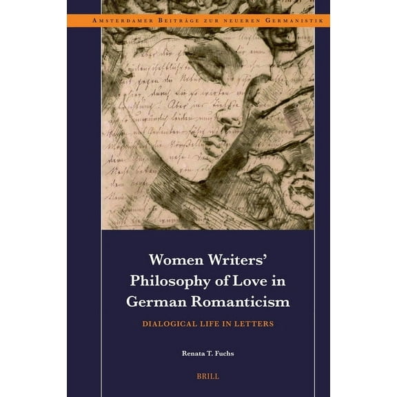 Amsterdamer BeitrÃ¤ge Zur Neueren Germani Women Writers' Philosophy of Love in German Romanticism: Dialogical Life in Letters, Book 97, (Hardcover)
