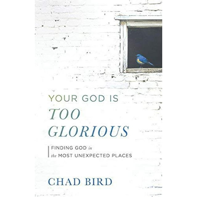 Your God Is Too Glorious: Finding God in the Most Unexpected Places