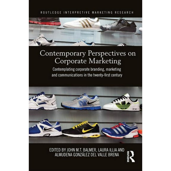 Routledge Interpretive Marketing Researc Contemporary Perspectives on Corporate Marketing: Contemplating Corporate Branding, Marketing and Communications in the , (Paperback)