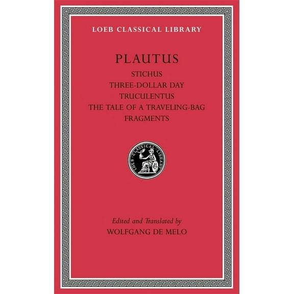 Loeb Classical Library: Stichus. Three-Dollar Day. Truculentus. the Tale of a Traveling-Bag. Fragments (Hardcover)