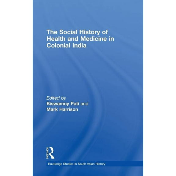 Routledge Studies in South Asian History The Social History of Health and Medicine in Colonial India, Book 1, (Hardcover)