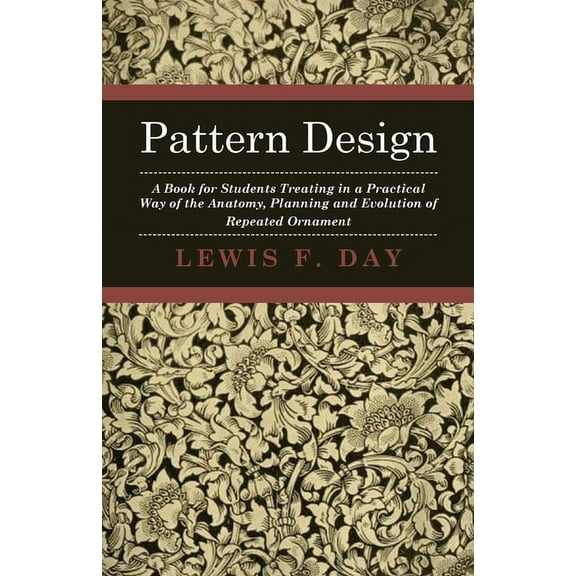 Pattern Design - A Book for Students Treating in a Practical Way of the Anatomy, Planning and Evolution of Repeated Orna, (Paperback)