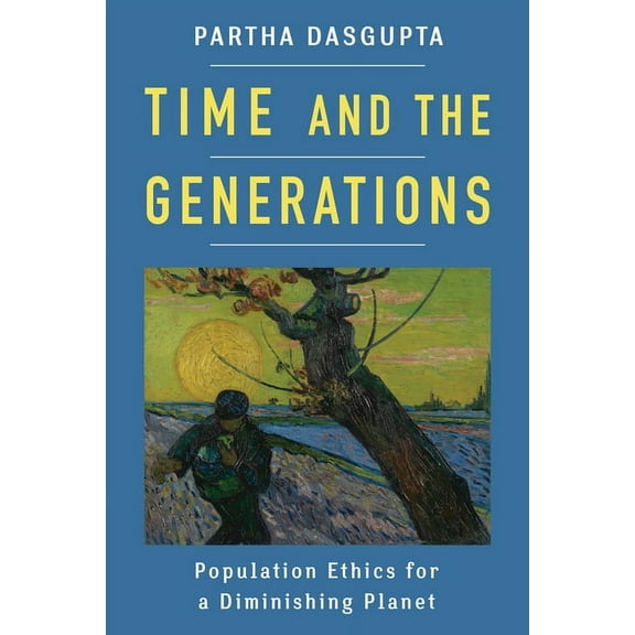 Kenneth J. Arrow Lecture Time and the Generations: Population Ethics for a Diminishing Planet, (Hardcover)