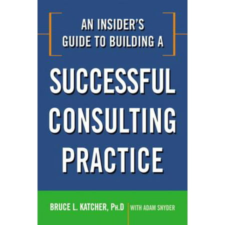 An Insider's Guide to Building a Successful Consulting