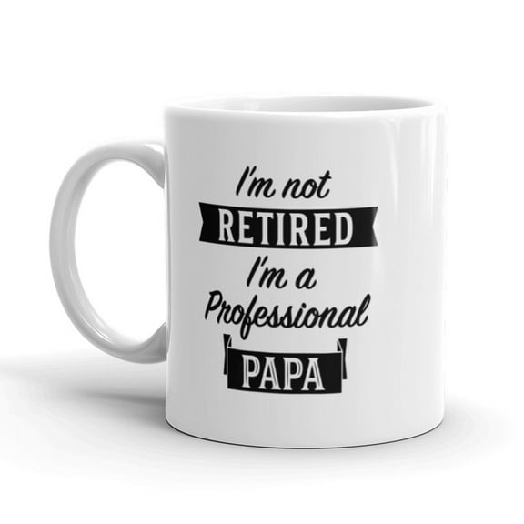 I'm Not Retired I'm A Professional Papa Coffee Mug - 11oz