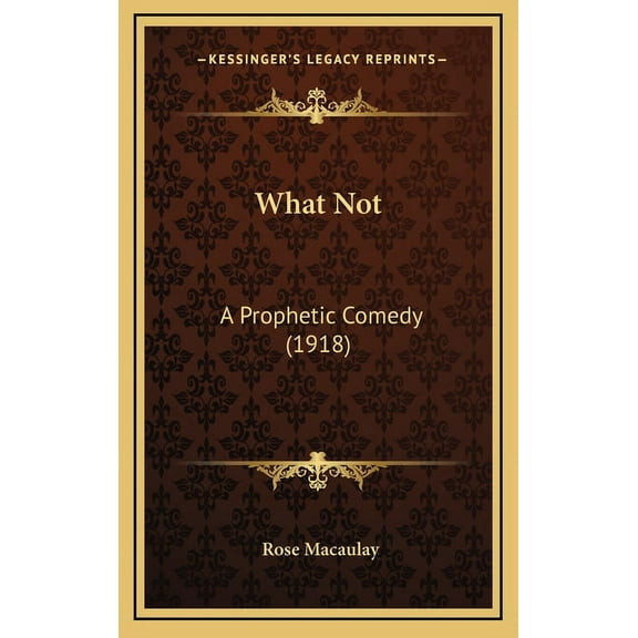 What Not: A Prophetic Comedy (1918) (Hardcover)