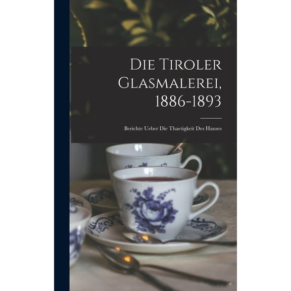 Die Tiroler Glasmalerei, 1886-1893, (Hardcover)