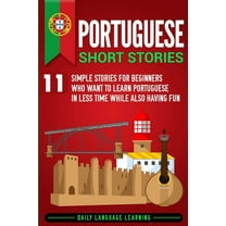 Portuguese Short Stories: 11 Simple Stories for Beginners Who Want to Learn Portuguese in Less Time While Also Having Fu, (Paperback)