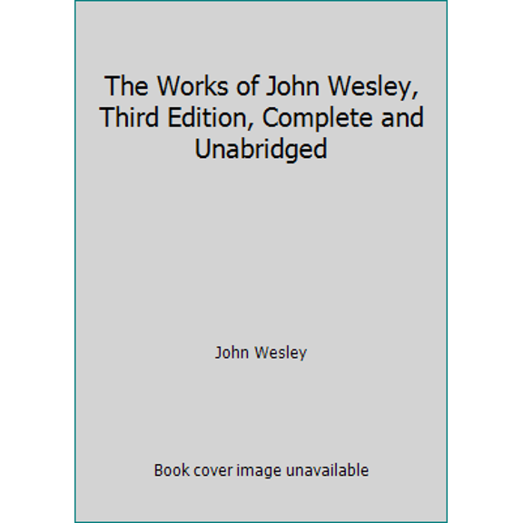 Pre-Owned The Works of John Wesley, Third Edition, Complete and Unabridged (Hardcover) 0834105632 9780834105638