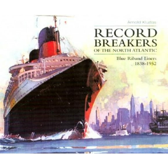 Record Breakers of the North Atlantic: Blue Riband Liners 1838-1952