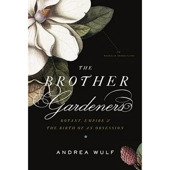Pre-Owned The Brother Gardeners: Botany, Empire and the Birth of an Obsession (Hardcover 9780307270238) by Andrea Wulf