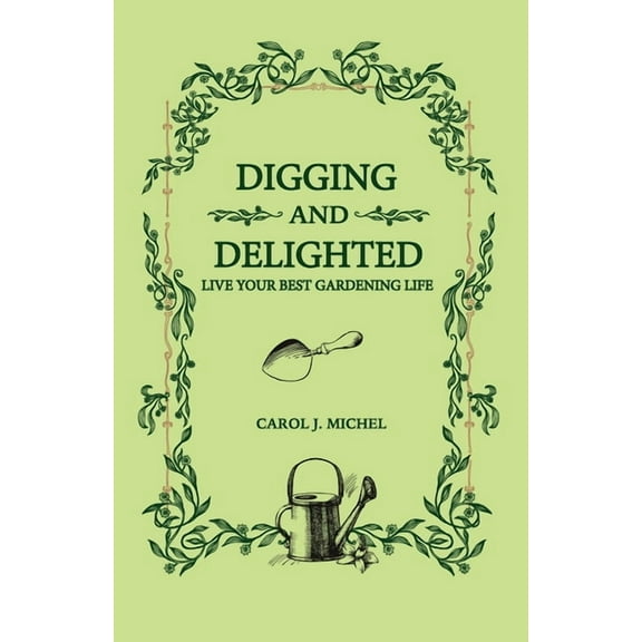 Digging and Delighted: Live Your Best Gardening Life, (Paperback)