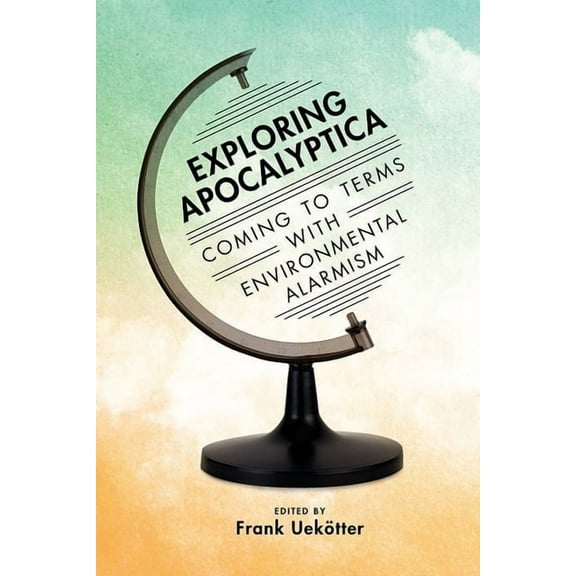 Exploring Apocalyptica: Coming to Terms with Environmental Alarmism, (Hardcover)