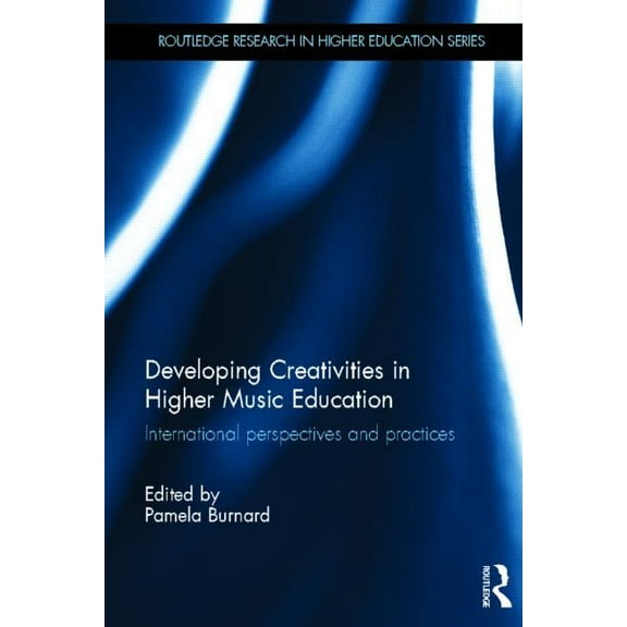 Routledge Research in Higher Education Developing Creativities in Higher Music Education: International Perspectives and Practices, (Hardcover)