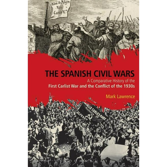 The Spanish Civil Wars: A Comparative History of the First Carlist War and the Conflict of the 1930s, (Hardcover)