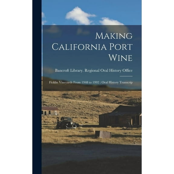 Making California Port Wine: Ficklin Vineyards From 1948 to 1992: Oral History Transcrip (Hardcover)