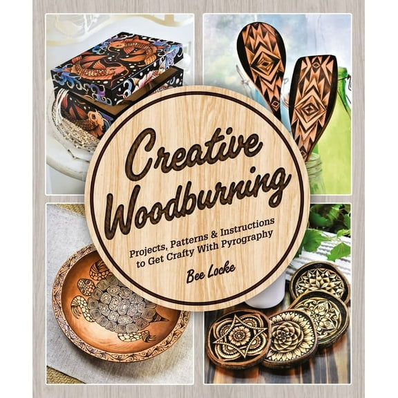 Creative Woodburning: Projects, Patterns and Instruction to Get Crafty with Pyrography, (Paperback)