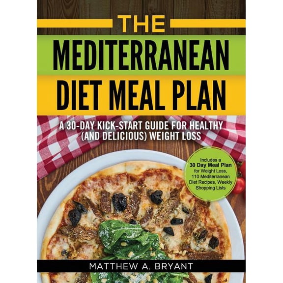 The Mediterranean Diet Meal Plan: A 30-Day Kick-Start Guide for Healthy (and Delicious) Weight Loss: Includes a 30 Day M, (Hardcover)