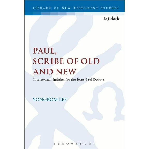 Library of New Testament Studies Paul, Scribe of Old and New: Intertextual Insights for the Jesus-Paul Debate, Book 512, (Hardcover)