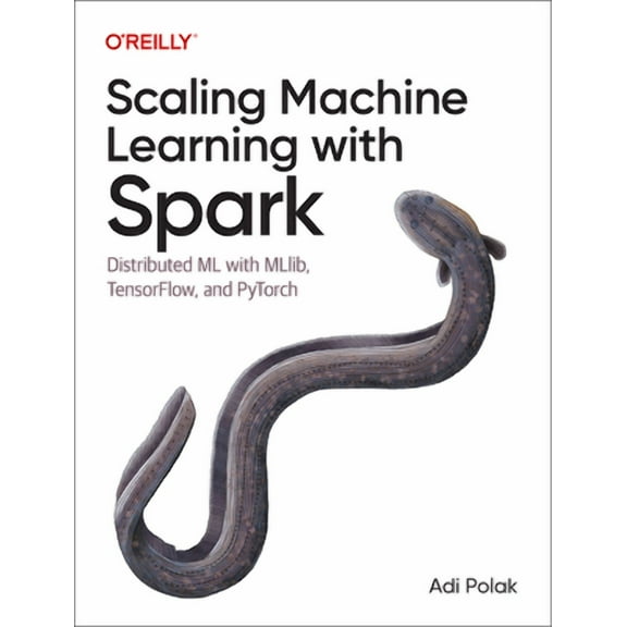 Scaling Machine Learning with Spark: Distributed ML with Mllib, Tensorflow, and Pytorch (Paperback)