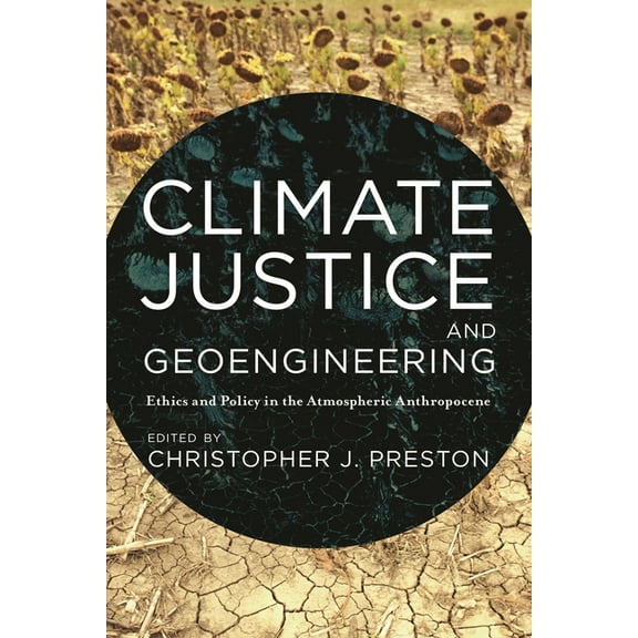 Climate Justice and Geoengineering: Ethics and Policy in the Atmospheric Anthropocene, (Hardcover)