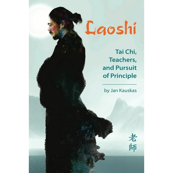 Laoshi: Tai Chi, Teachers, and Pursuit of Principle, (Paperback)