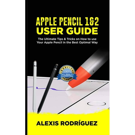 Apple Pencil 1&2 User Guide: The Ultimate Tips and Tricks on How to Use Your Apple Pencil in Best Optimal Way (Best Way To Use Preseed)