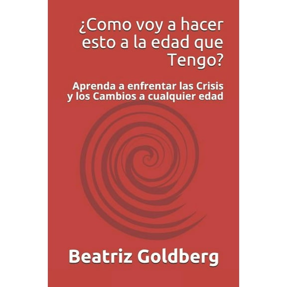 ¿como Voy a Hacer Esto a la Edad Que Tengo?: Aprenda a Enfrentar Las Crisis Y Los Cambios a Cualquier Edad (Paperback)